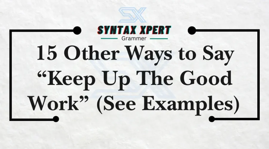 15 Other Ways to Say “Keep Up The Good Work” (See Examples)