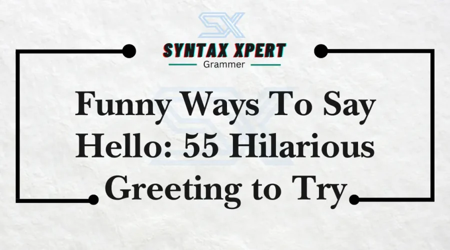 Funny Ways To Say Hello: 55 Hilarious Greeting to Try