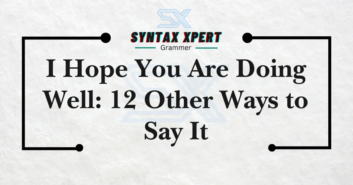 I Hope You Are Doing Well: 12 Other Ways to Say It