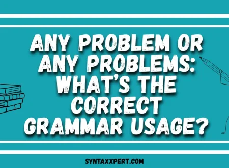 Any Problem or Any Problems: What’s the Correct Grammar Usage?