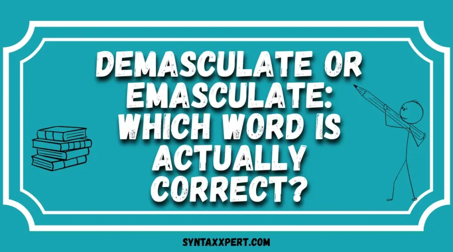 Demasculate or Emasculate