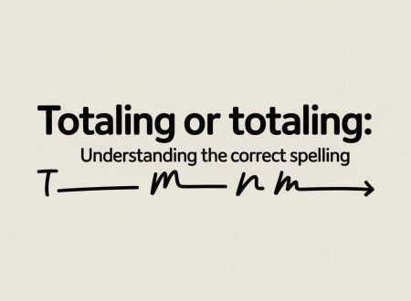 Totalling or Totaling: Understanding the Correct Spelling