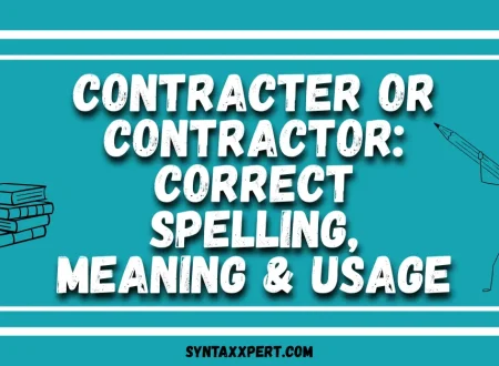 Contracter or Contractor: Correct Spelling, Meaning & Usage