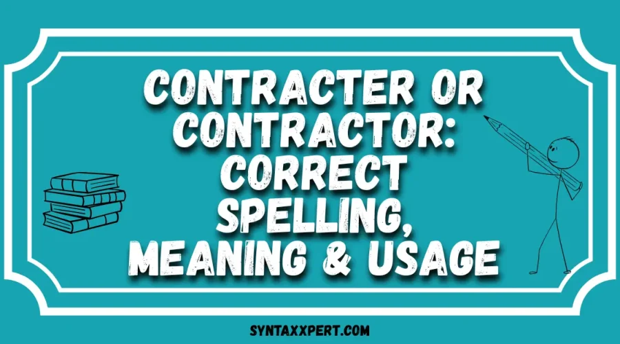 Contracter or Contractor: Correct Spelling, Meaning & Usage