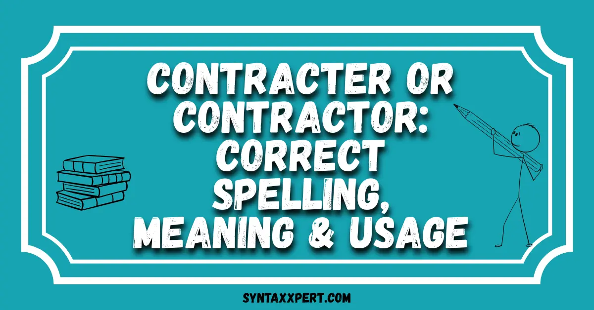 Contracter or Contractor: Correct Spelling, Meaning & Usage
