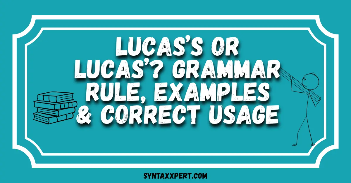 Lucas’s or Lucas’? Grammar Rule, Examples & Correct Usage