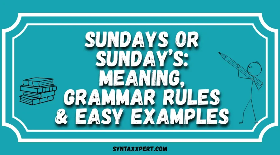Sundays or Sunday’s: Meaning, Grammar Rules & Easy Examples